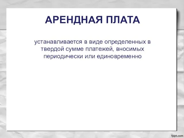 АРЕНДНАЯ ПЛАТА устанавливается в виде определенных в твердой сумме платежей, вносимых периодически или единовременно