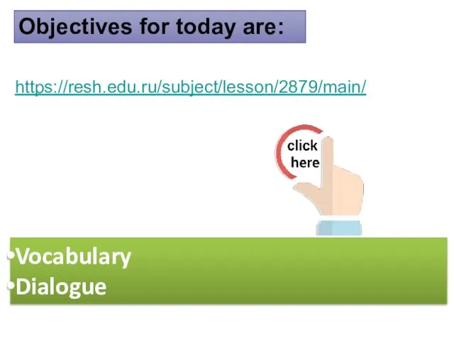 Objectives for today are: Vocabulary Dialogue https://resh.edu.ru/subject/lesson/2879/main/