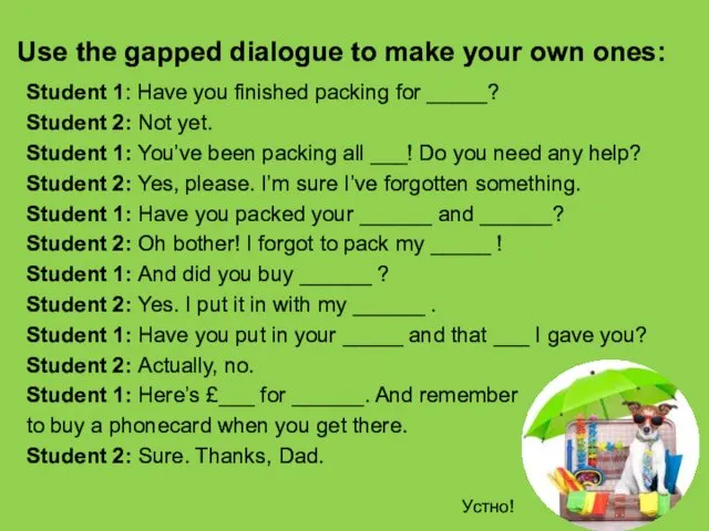 Use the gapped dialogue to make your own ones: Student