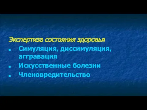 Экспертиза состояния здоровья Симуляция, диссимуляция, аггравация Искусственные болезни Членовредительство