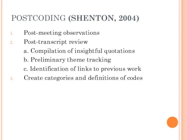 POSTCODING (SHENTON, 2004) Post-meeting observations Post-transcript review a. Compilation of insightful quotations b.