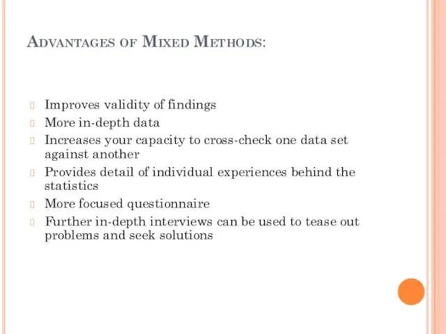 Advantages of Mixed Methods: Improves validity of findings More in-depth data Increases your