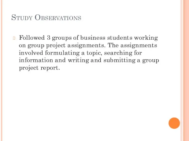 Study Observations Followed 3 groups of business students working on group project assignments.