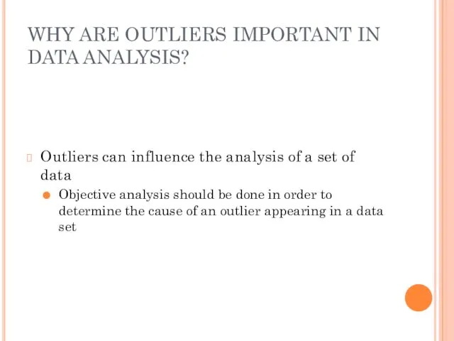 WHY ARE OUTLIERS IMPORTANT IN DATA ANALYSIS? Outliers can influence the analysis of