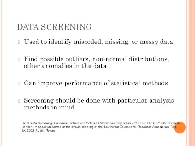 DATA SCREENING Used to identify miscoded, missing, or messy data Find possible outliers,