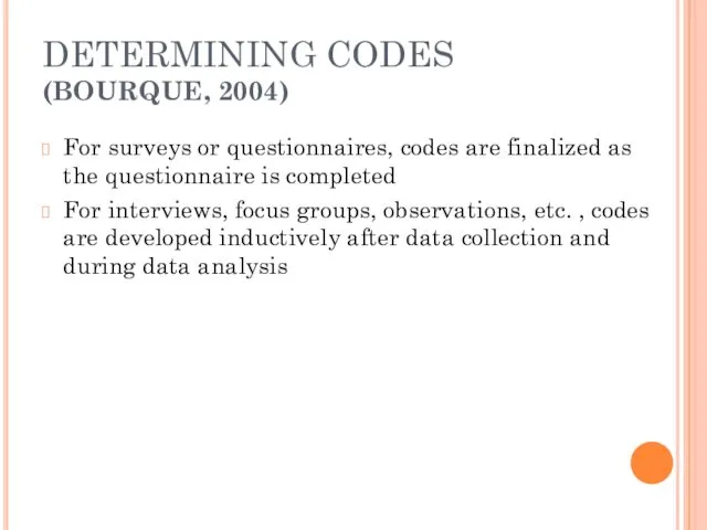 DETERMINING CODES (BOURQUE, 2004) For surveys or questionnaires, codes are finalized as the