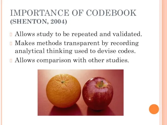 IMPORTANCE OF CODEBOOK (SHENTON, 2004) Allows study to be repeated and validated. Makes