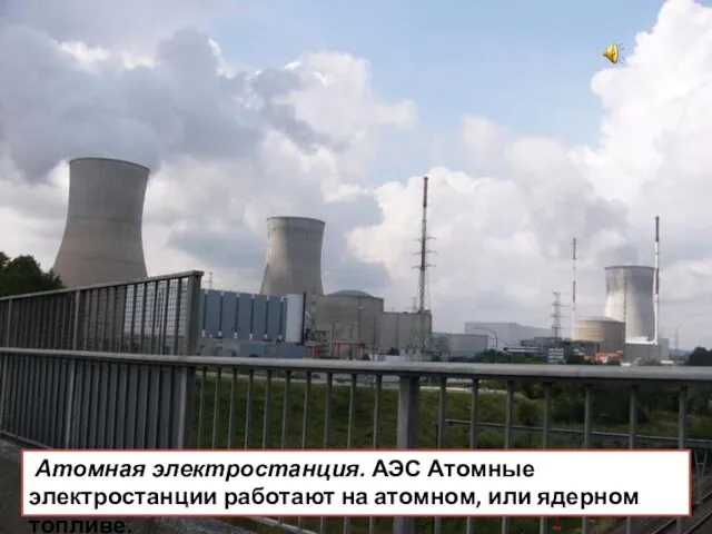 Атомная электростанция. АЭС Атомные электростанции работают на атомном, или ядерном топливе.