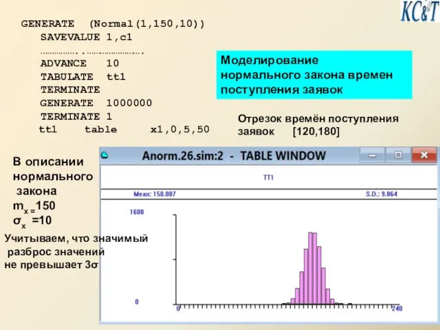 GENERATE (Normal(1,150,10)) SAVEVALUE 1,c1 ……………..……………………. ADVANCE 10 TABULATE tt1 TERMINATE