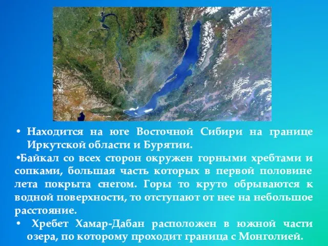 Находится на юге Восточной Сибири на границе Иркутской области и Бурятии. Байкал со