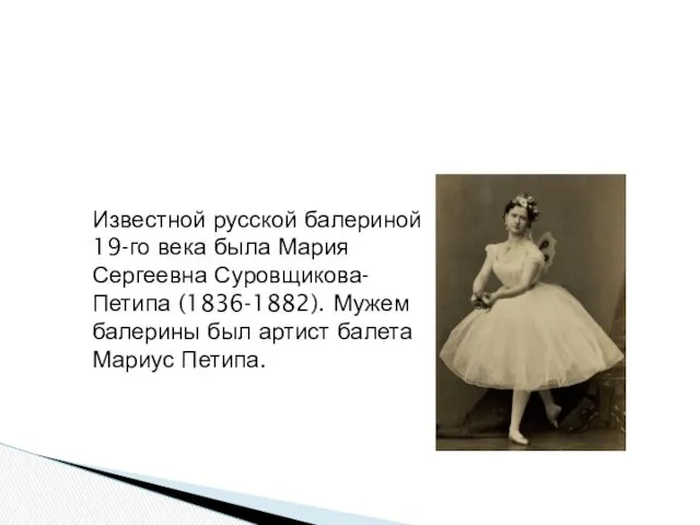 Известной русской балериной 19-го века была Мария Сергеевна Суровщикова-Петипа (1836-1882). Мужем балерины был