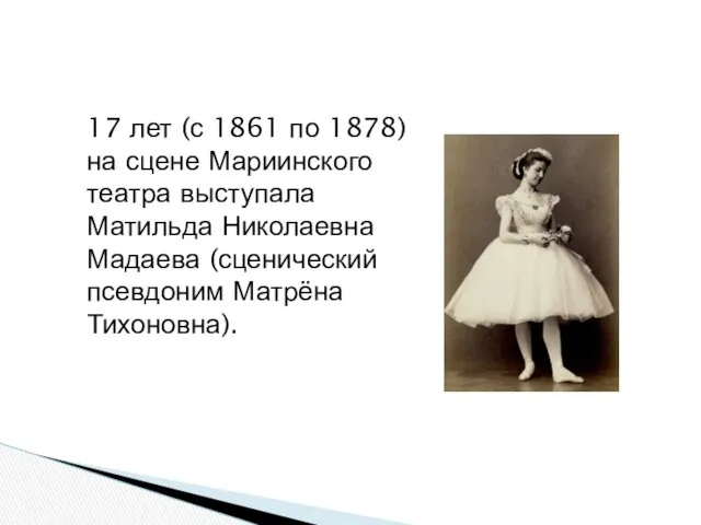 17 лет (с 1861 по 1878) на сцене Мариинского театра выступала Матильда Николаевна