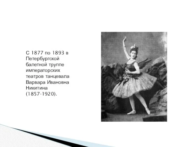С 1877 по 1893 в Петербургской балетной труппе императорских театров танцевала Варвара Ивановна
