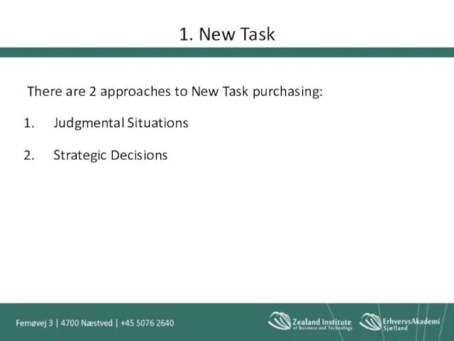 1. New Task There are 2 approaches to New Task purchasing: Judgmental Situations Strategic Decisions