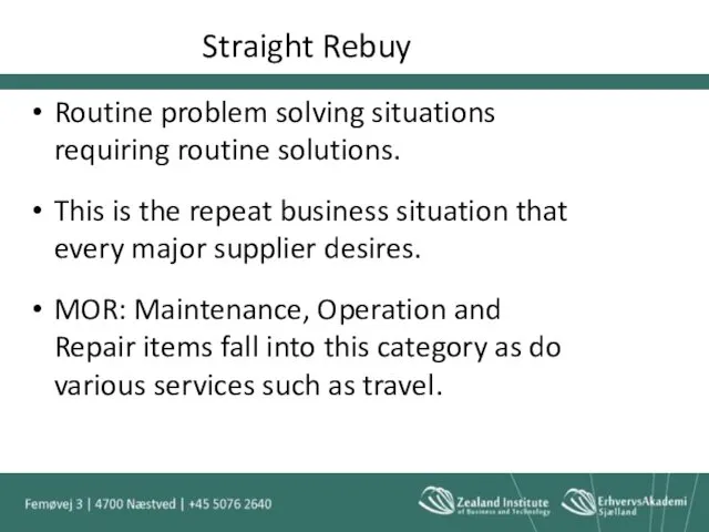 Straight Rebuy Routine problem solving situations requiring routine solutions. This