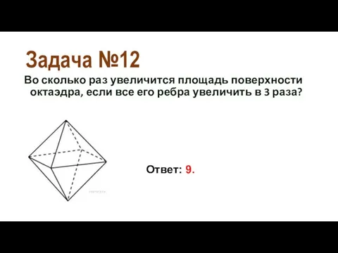 Задача №12 Во сколько раз увеличится площадь поверхности октаэдра, если