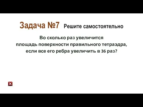 Задача №7 Решите самостоятельно Во сколько раз увеличится площадь поверхности