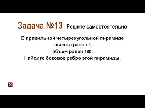 Задача №13 Решите самостоятельно В правильной четырехугольной пирамиде высота равна