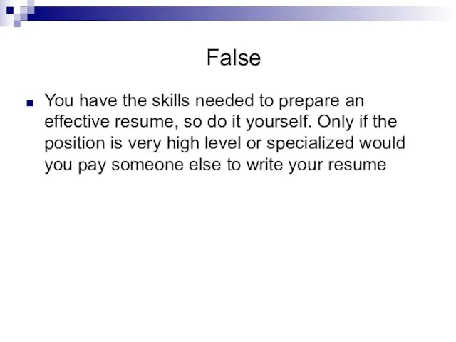 False You have the skills needed to prepare an effective resume, so do