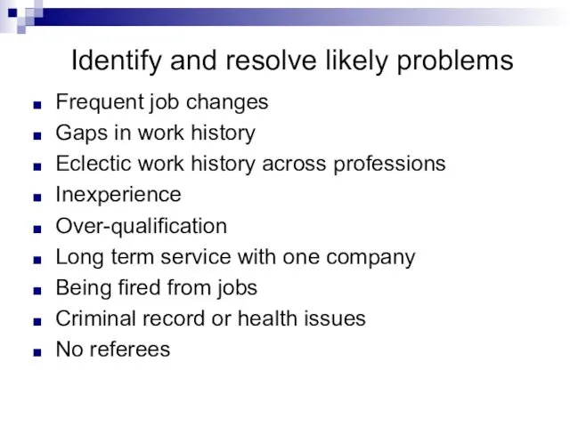 Identify and resolve likely problems Frequent job changes Gaps in work history Eclectic
