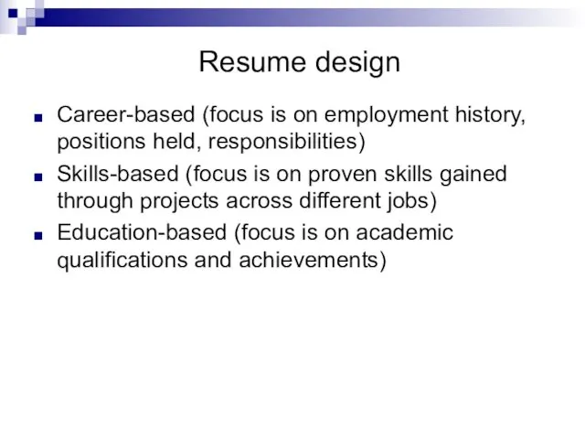 Resume design Career-based (focus is on employment history, positions held, responsibilities) Skills-based (focus