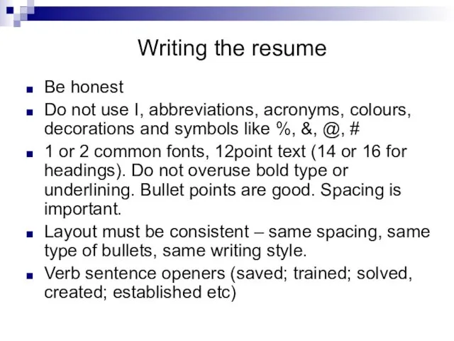 Writing the resume Be honest Do not use I, abbreviations, acronyms, colours, decorations