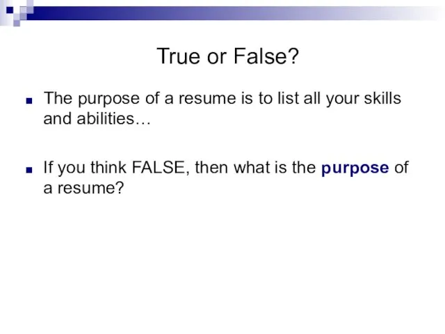 True or False? The purpose of a resume is to list all your