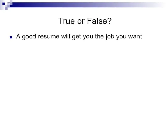 True or False? A good resume will get you the job you want