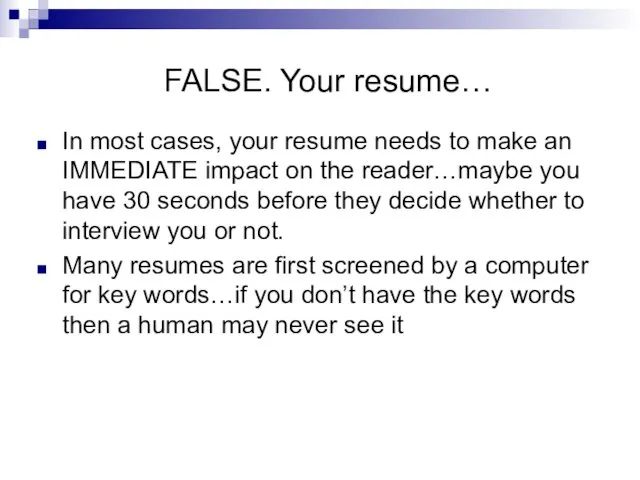 FALSE. Your resume… In most cases, your resume needs to make an IMMEDIATE
