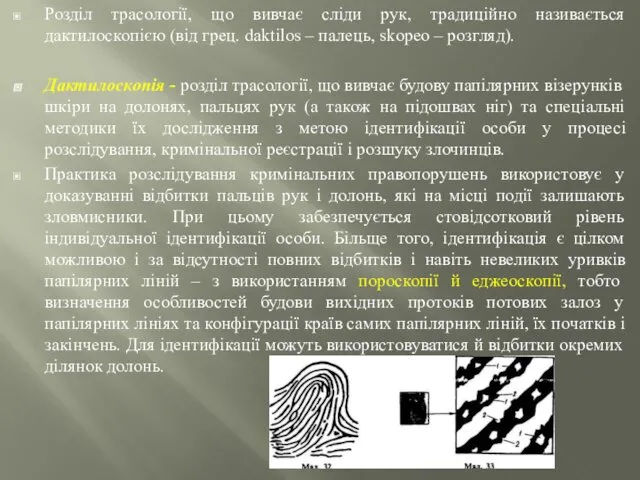 Розділ трасології, що вивчає сліди рук, традиційно називається дактилоскопією (від грец. daktilos –