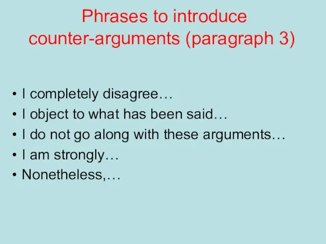 Phrases to introduce counter-arguments (paragraph 3) I completely disagree… I