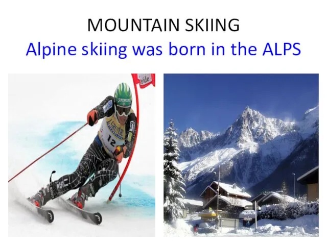 MOUNTAIN SKIING Alpine skiing was born in the ALPS