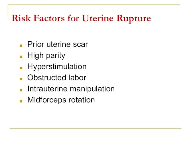 Risk Factors for Uterine Rupture Prior uterine scar High parity