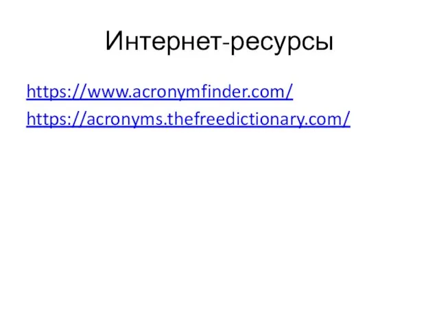Интернет-ресурсы https://www.acronymfinder.com/ https://acronyms.thefreedictionary.com/