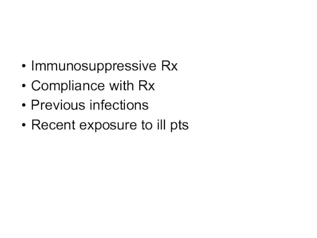 Immunosuppressive Rx Compliance with Rx Previous infections Recent exposure to ill pts