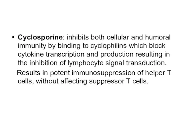 Cyclosporine: inhibits both cellular and humoral immunity by binding to