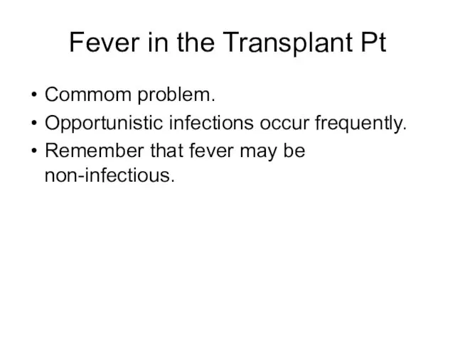 Fever in the Transplant Pt Commom problem. Opportunistic infections occur