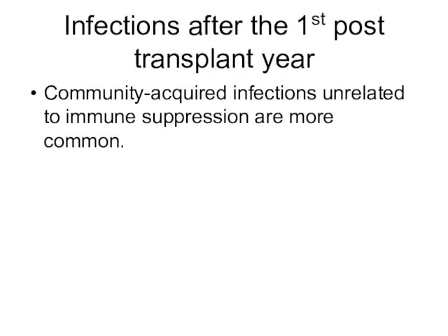 Infections after the 1st post transplant year Community-acquired infections unrelated to immune suppression are more common.