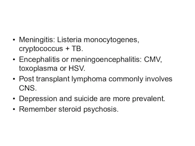 Meningitis: Listeria monocytogenes, cryptococcus + TB. Encephalitis or meningoencephalitis: CMV,