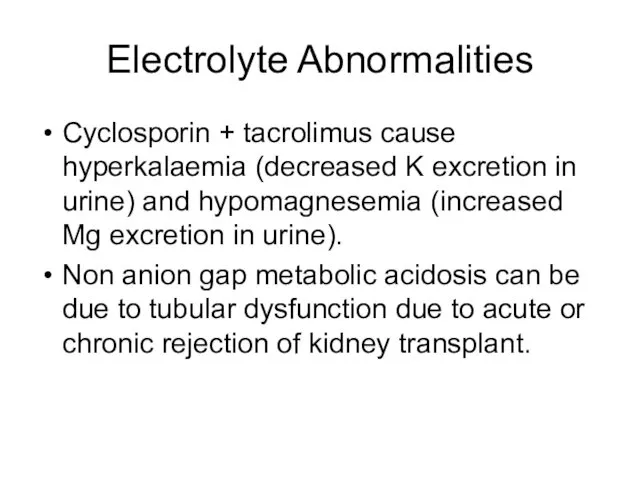 Electrolyte Abnormalities Cyclosporin + tacrolimus cause hyperkalaemia (decreased K excretion