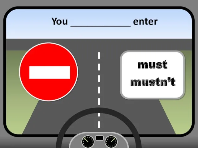 You ___________ enter must mustn’t