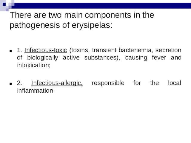 There are two main components in the pathogenesis of erysipelas: 1. Infectious-toxic (toxins,