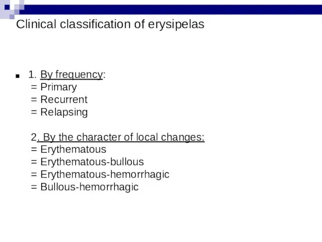 Clinical classification of erysipelas 1. By frequency: = Primary = Recurrent = Relapsing