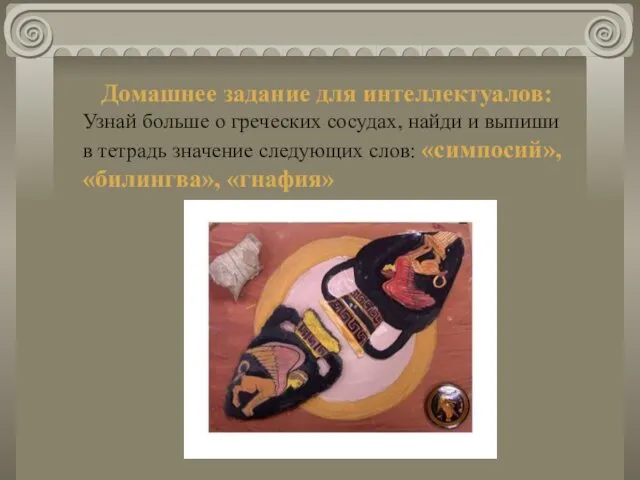 Домашнее задание для интеллектуалов: Узнай больше о греческих сосудах, найди