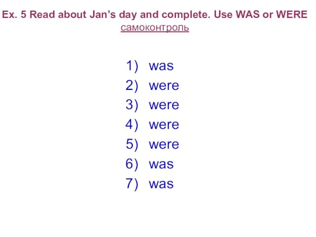 Ex. 5 Read about Jan’s day and complete. Use WAS