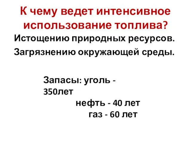 К чему ведет интенсивное использование топлива? Истощению природных ресурсов. Запасы: