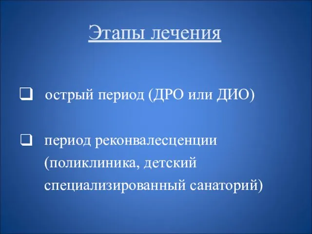 Этапы лечения острый период (ДРО или ДИО) период реконвалесценции (поликлиника, детский специализированный санаторий)