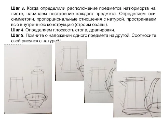 Шаг 3. Когда определили расположение предметов натюрморта на листе, начинаем