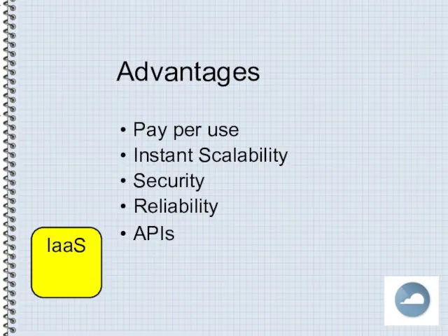 Advantages Pay per use Instant Scalability Security Reliability APIs IaaS