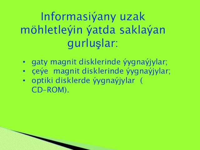 Informasiýany uzak möhletleýin ýatda saklaýan gurluşlar: gaty magnit disklerinde ýygnaýjylar; çeýe magnit disklerinde